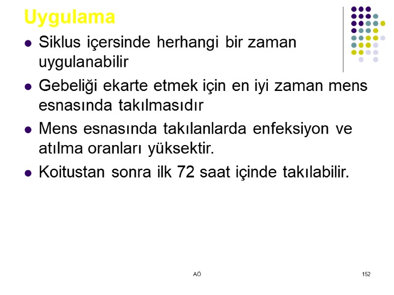 AÖ 152 Uygulama Siklus içersinde herhangi bir zaman uygulanabilir Gebeliği ekarte etmek için en